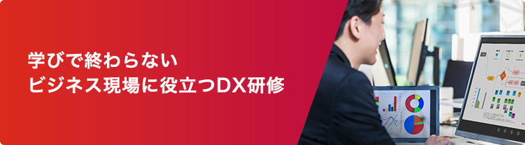 学びで終わらない ビジネス現場に役立つDX研修