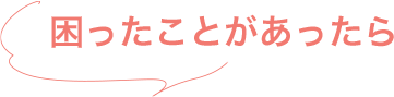 困ったことがあったら