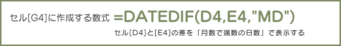 セル[G4]に作成する数式	=DATEDIF(D4,E4,"MD") セル[D4]と[E4]の差を「月数で端数の日数」で表示する