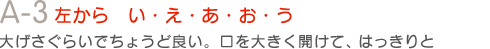 A-3左から　い・え・あ・お・う大げさぐらいでちょうど良い。口を大きく開けて、はっきりと