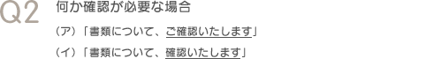 Q2　何か確認が必要な場合（ア）「書類について、ご確認いたします」（イ）「書類について、確認いたします」