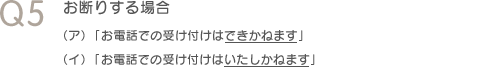 Q5　お断りする場合（ア）「お電話での受け付けはできかねます」（イ）「お電話での受け付けはいたしかねます」